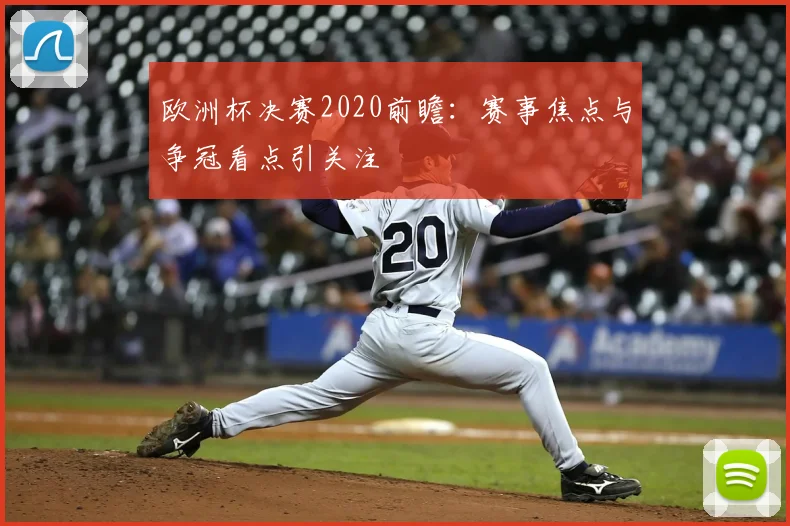 欧洲杯决赛2020前瞻:赛事焦点与争冠看点引关注