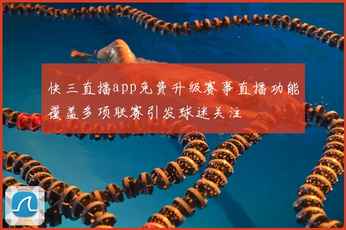 快三直播app免费升级赛事直播功能覆盖多项联赛引发球迷关注