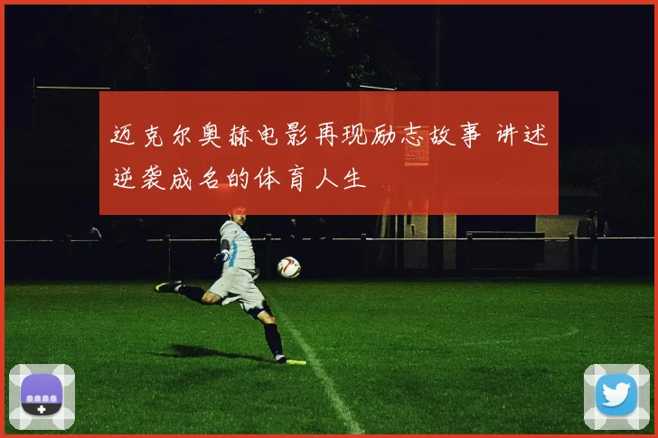 迈克尔奥赫电影再现励志故事 讲述逆袭成名的体育人生