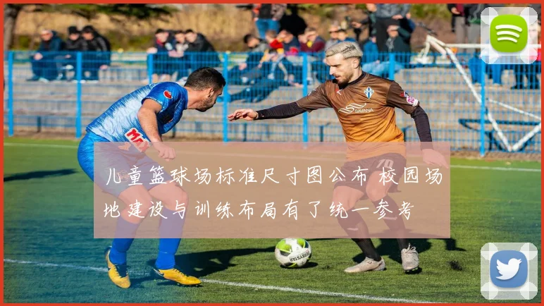 儿童篮球场标准尺寸图公布 校园场地建设与训练布局有了统一参考